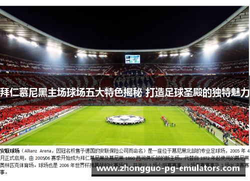 拜仁慕尼黑主场球场五大特色揭秘 打造足球圣殿的独特魅力