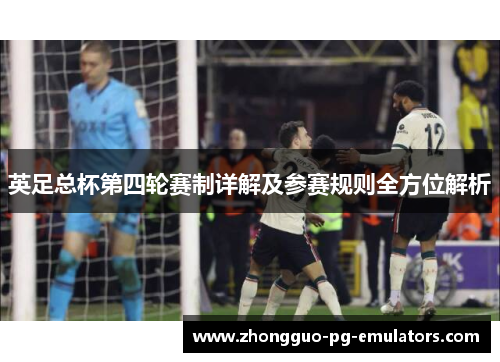 英足总杯第四轮赛制详解及参赛规则全方位解析