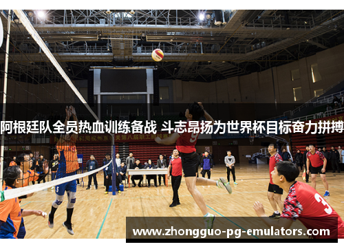 阿根廷队全员热血训练备战 斗志昂扬为世界杯目标奋力拼搏 阿根廷队全员热血训练备战 斗志昂扬为世界杯目标奋力拼搏