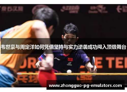韦世豪与周定洋如何凭借坚持与实力逆袭成功闯入顶级舞台