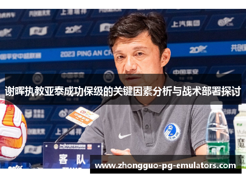 谢晖执教亚泰成功保级的关键因素分析与战术部署探讨