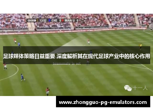 足球媒体策略日益重要 深度解析其在现代足球产业中的核心作用 足球媒体策略日益重要 深度解析其在现代足球产业中的核心作用