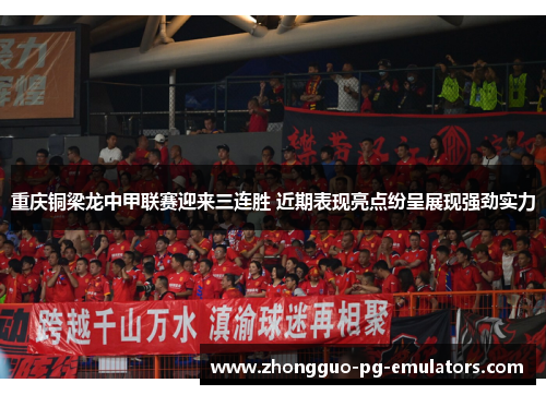 重庆铜梁龙中甲联赛迎来三连胜 近期表现亮点纷呈展现强劲实力