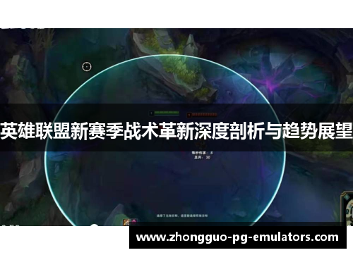英雄联盟新赛季战术革新深度剖析与趋势展望 英雄联盟新赛季战术革新深度剖析与趋势展望