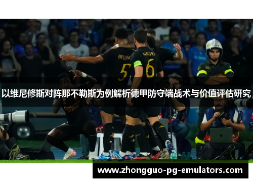 以维尼修斯对阵那不勒斯为例解析德甲防守端战术与价值评估研究